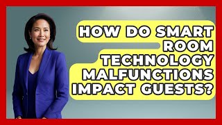 How Do Smart Room Technology Malfunctions Impact Guests? - Hospitality Management Mastery