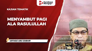 Menyambut Pagi Ala Rasulullah - Ustadz Abu Zubair