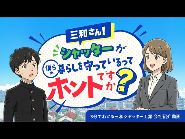 三和さん！シャッターが僕らの暮らしを守っているってホントですか？ |  3分でわかる 三和シヤッター工業 会社紹介動画 | 三和シヤッター工業【公式】