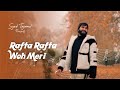 Rafta rafta woh meri cover by syed tajamul