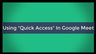 Using the "Quick Access" feature in Google Meet