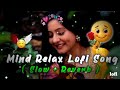 🌙 MIND RELAX LOFI MASHUP (SLOWED + REVERB) | Hindi Romantic Lofi Songs | Arijit Singh Love Mashup 💔