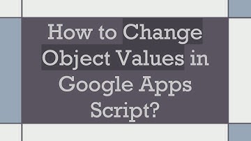 How to Change Object Values in Google Apps Script?