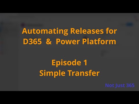 Automating Releases for Dynamics 365 & Power Platform - Episode 1 Simple Transfer