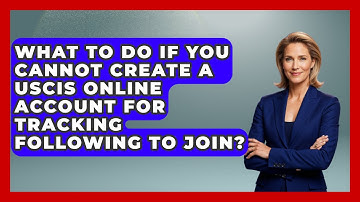What To Do If You Cannot Create A USCIS Online Account For Tracking Following To Join?