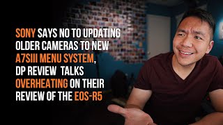 Sony won&#39;t adopt a7sIII menu in older cameras, and DPReview wraps its review on EOS-R5 | NR