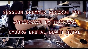 Studio Session Drummer records for :  "Shockwave Extinction" Cyborg Brutal Death Metal