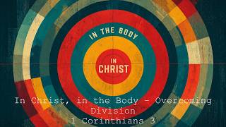 In Christ in the Body - Overcoming Division
