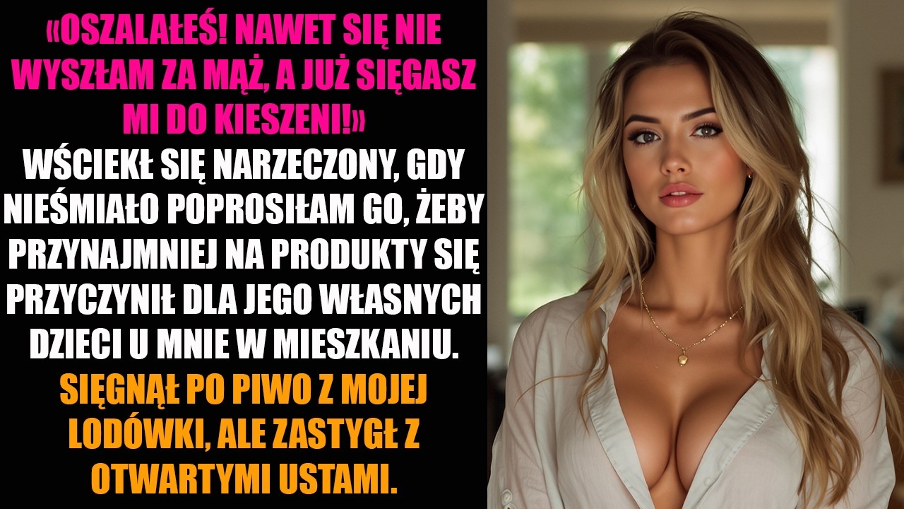 «OSZALAŁEŚ! NAWET SIĘ NIE WYSZŁAM ZA MĄŻ, A JUŻ SIĘGASZ MI DO KIESZENI!»WŚCIEKŁ SIĘ NARZECZONY...