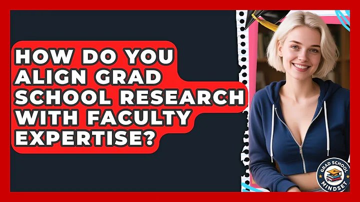 How Do You Align Grad School Research With Faculty Expertise? - Grad School Mindset