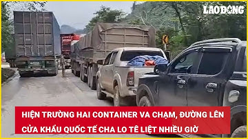 Hiện trường hai container va chạm, đường lên Cửa khẩu Quốc tế Cha Lo tê liệt nhiều giờ| Báo Lao Động