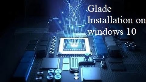 Glade software installation process for windows 10