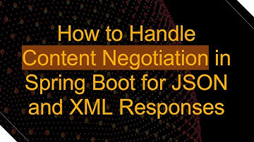 How to Handle Content Negotiation in Spring Boot for JSON and XML Responses