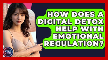 How Does a Digital Detox Help With Emotional Regulation? - Get Rid Of Guide