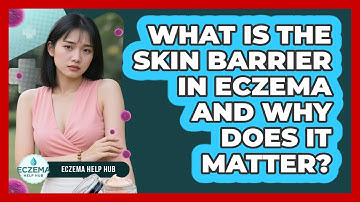 What Is The Skin Barrier In Eczema And Why Does It Matter? - Eczema Help Hub