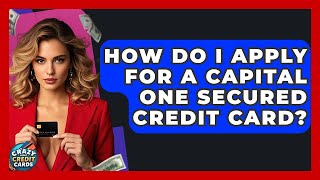How Do I Apply For A Capital One Secured Credit Card? - Crazy About Credit Cards
