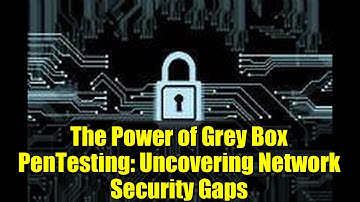 The Power of Grey Box PenTesting: Uncovering Network Security Gaps