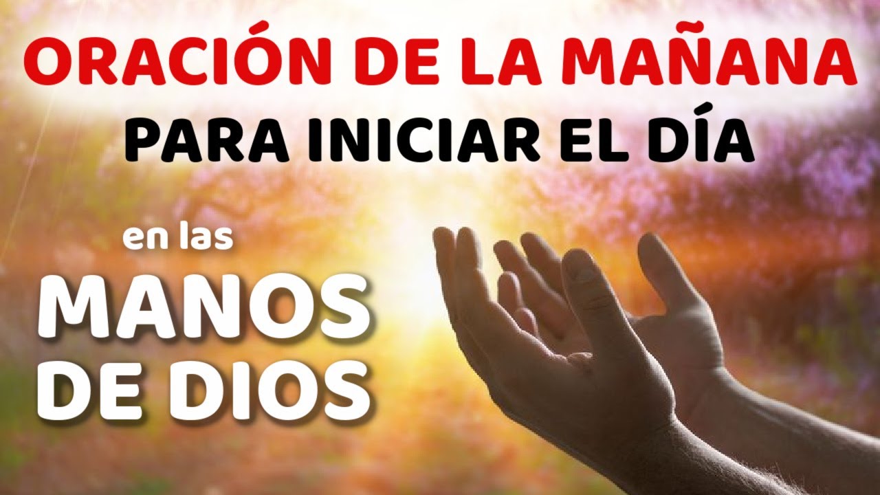 ORACION de la MAÑANA Para Iniciar el Día en Las Manos de Dios - YouTube