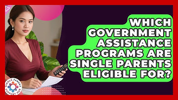 Which Government Assistance Programs Are Single Parents Eligible For? - Single Parent Support Hub
