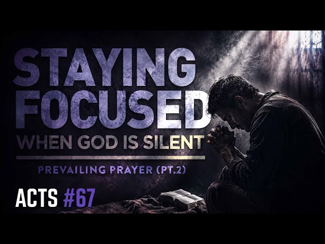 Prevailing Prayer — Staying Focused When God is Silent (Acts #67) 8:30am August 30, 2026