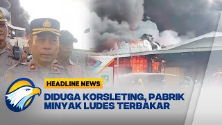 [HEADLINE NEWS 24/07] - Pabrik Minyak Goreng di Medan Terbakar