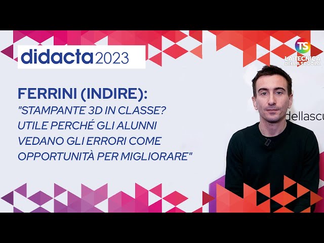 "Stampante 3D in classe? Utile per vedere errori come opportunità", Didacta 2023, Ferrini (Indire)