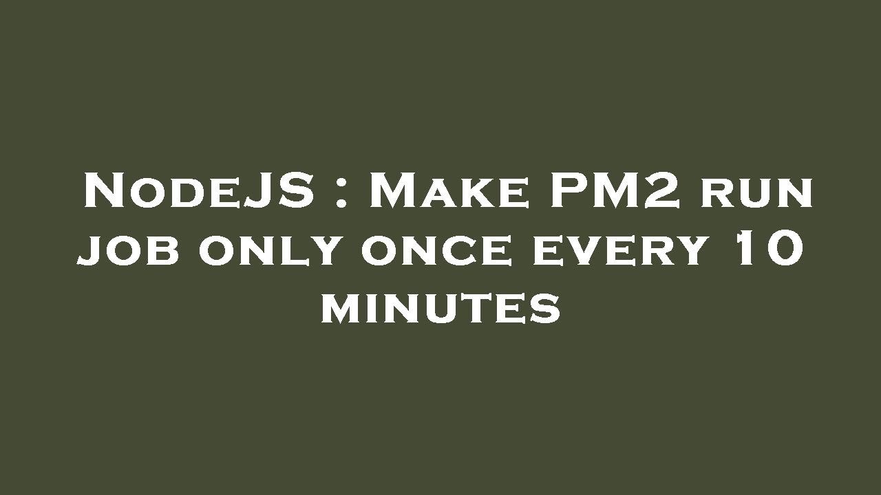 NodeJS : Make PM2 run job only once every 10 minutes - YouTube