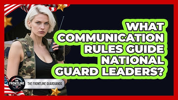 What Communication Rules Guide National Guard Leaders? - The Frontline Guardians