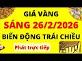 Trực tiếp giá vàng Sáng hôm nay ngày 26/2/2026 - Biến động trái chiều giá vàng 9999, Sjc, Pnj, Doji