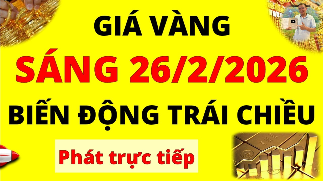 Trực tiếp giá vàng Sáng hôm nay ngày 26/2/2026 - Biến động trái chiều giá vàng 9999, Sjc, Pnj, Doji