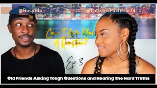 Can I Ask You A Question? Ep. 3 (w/ @BusyBlu & @TateanaMichelleTV)
