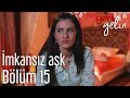 Yeni Gelin 15. Bölüm - İmkansız Aşk