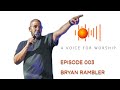 A Young Generation | Ep003 | Interview with Bryan Rambler | A Voice for Worship