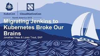 Migrating Jenkins to Kubernetes Broke Our Brains - Jonathan Hess & Loren Trout, SAP