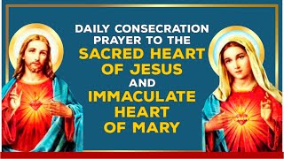 DAILY CONSECRATION PRAYER TO SACRED HEART OF JESUS AND IMMACULATE HEART OF MARY