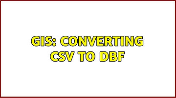 GIS: converting csv to dbf (2 Solutions!!)