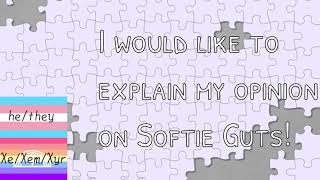 my Opinion on SoftieGuts! [Rant]
