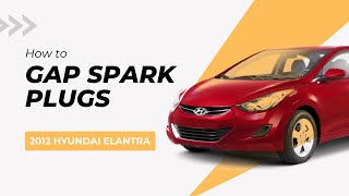 HOW TO GAP SPARK PLUGS | 2012 Hyundai Elantra 1.8L