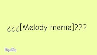melody meme ??eh??