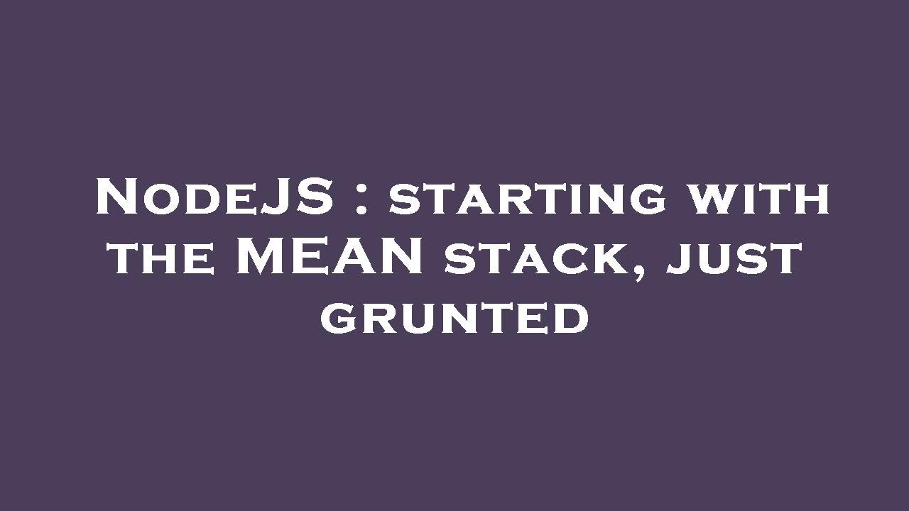 NodeJS : starting with the MEAN stack, just grunted - YouTube