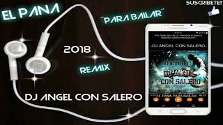 EL PANA ''PARA BAILAR'' TEMAZO 2018 REMIX DJ ANGEL CON SALERO