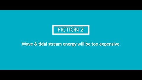 FICTION 2. Wave and tidal stream energy will be too expensive