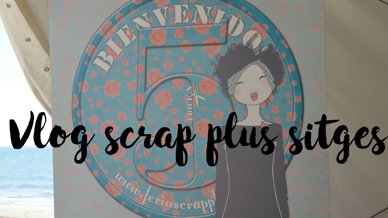 VLOG Scrap + Sitges 2017  Mi experiencia de la feria