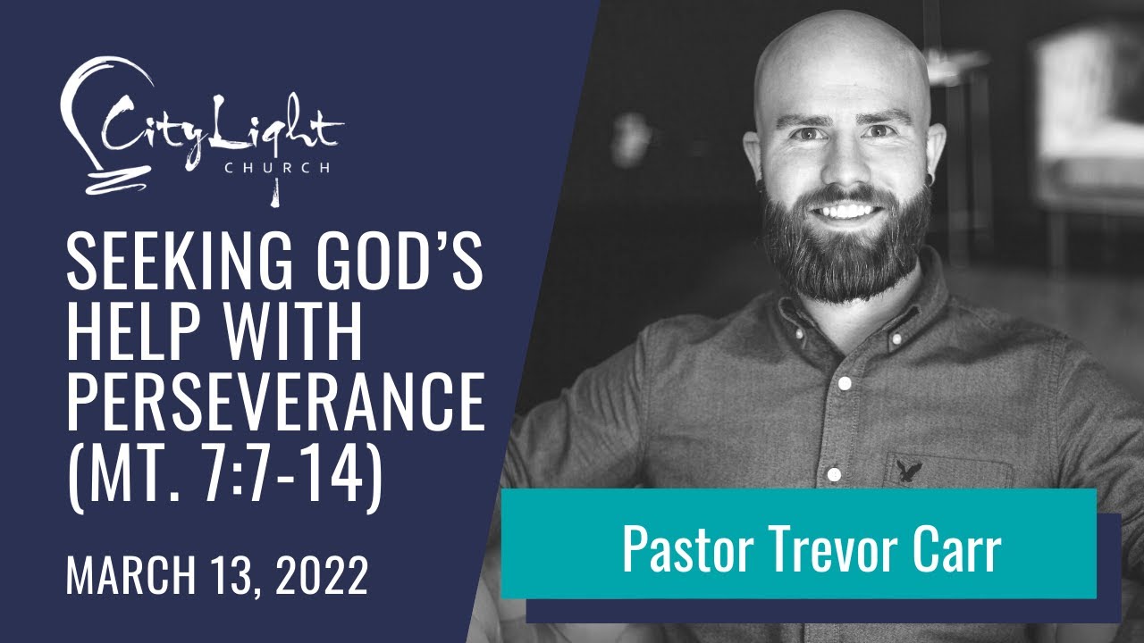 CityLight Church - Trevor Carr - Seeking God’s Help with Perseverance (Mt. 7:7-14)