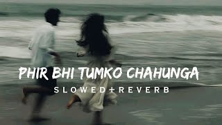 Phir bhi tumko chahunga (slowed reverb) Arjun Kapoor and Arijit Singh songs | lofi version song 