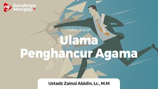 Ulama Penghancur Agama - Ustadz Zainal Abidin, Lc., M.M
