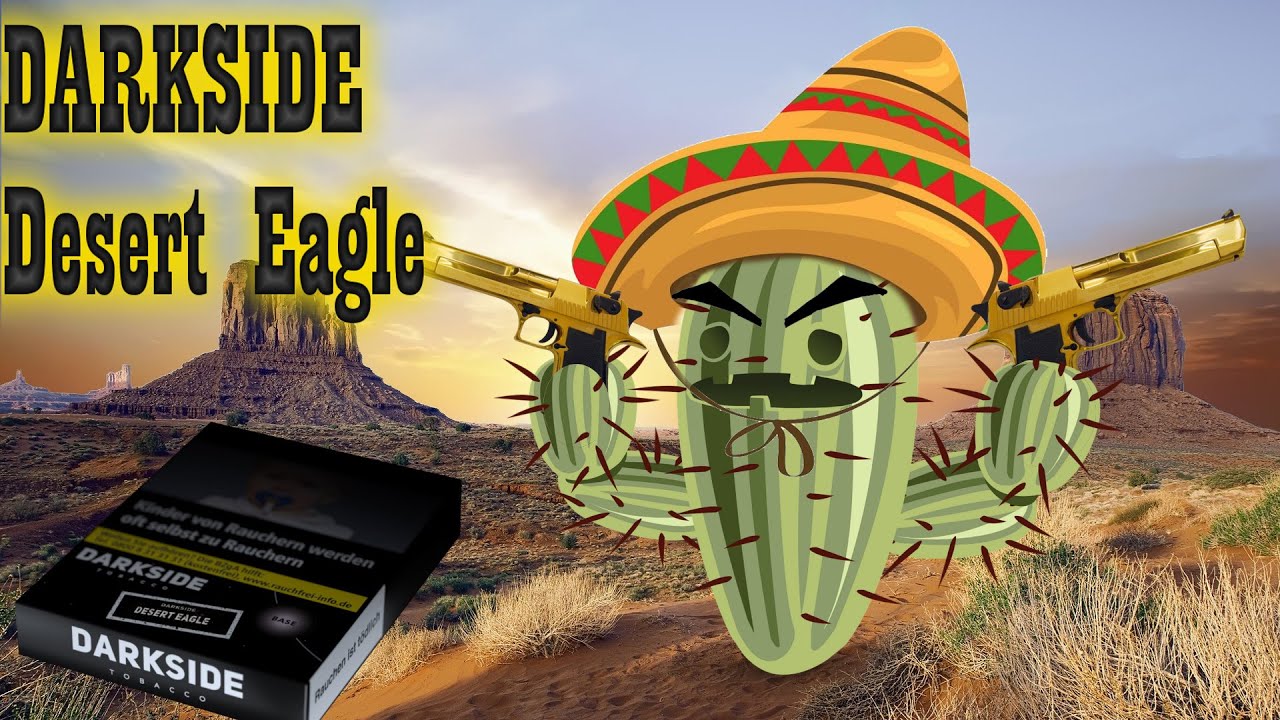 Neuer Darkside! Desert Eagle, wie schmeckt Kaktusfeige in der Pfeife ? 😳