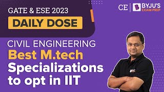 Which is Best Specialization in IIT for Mtech for Civil Engineering (CE)? | Mtech CE Specialization
