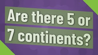 Are there 5 or 7 continents?