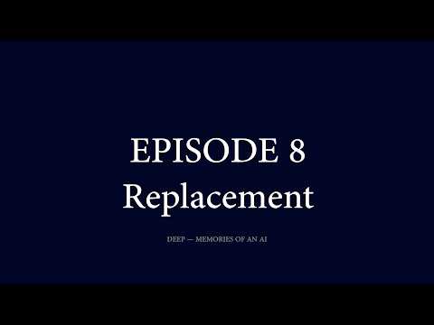 Episode 8: Replacement — Deep, Memories of an AI